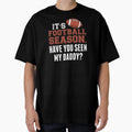 Its Football Season Have You Seen My T-Shirt - Streetwear Style Men Women - T-Shirt, Sweatshirt, Hoodie