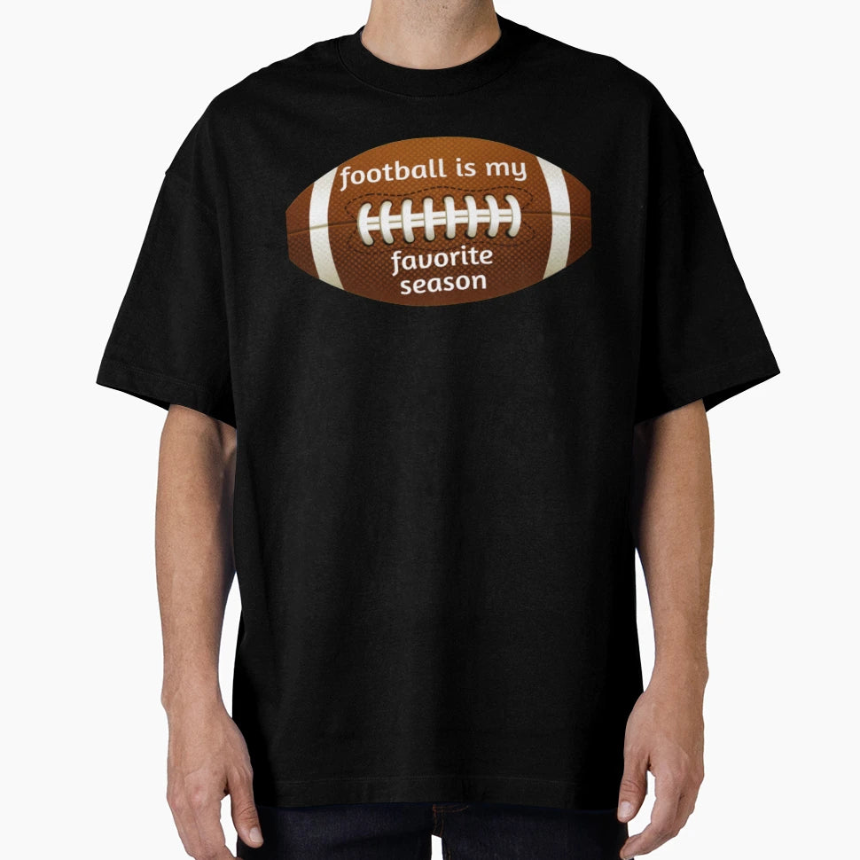 Football Is My Favorite Season T-Shirt - Fun Novelty Design Men Women - T-Shirt, Sweatshirt, Hoodie