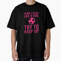 Yeah Yeh Yep I Play Like Yes Do Try T-Shirt - Fun Novelty Design Men Women - T-Shirt, Sweatshirt, Hoodie