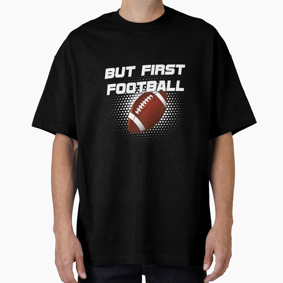 But First Football T-Shirt - Custom Art Print Men Women - T-Shirt, Sweatshirt, Hoodie