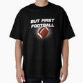 But First Football T-Shirt - Custom Art Print Men Women - T-Shirt, Sweatshirt, Hoodie
