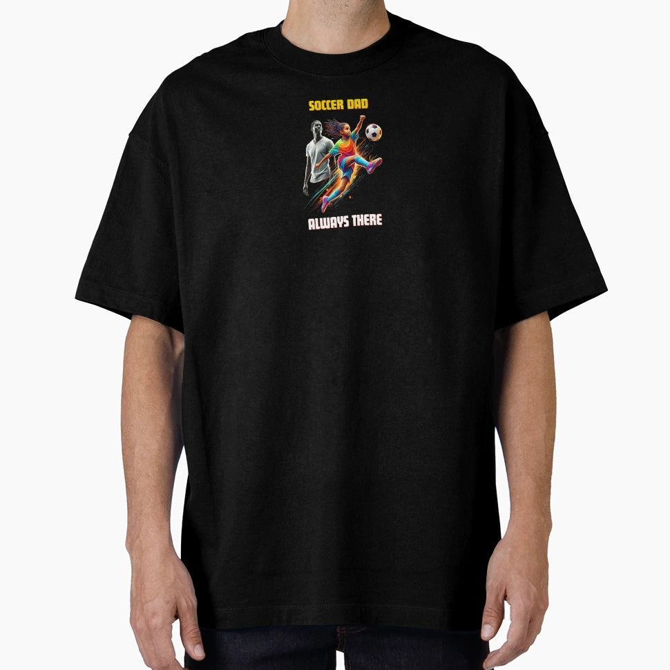 Soccer Dad Always There T-Shirt - Fun Novelty Design Men Women - T-Shirt, Sweatshirt, Hoodie