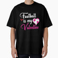 Football Is My Valentine T-Shirt - Novelty Apparel Unisex - T-Shirt, Sweatshirt, Hoodie