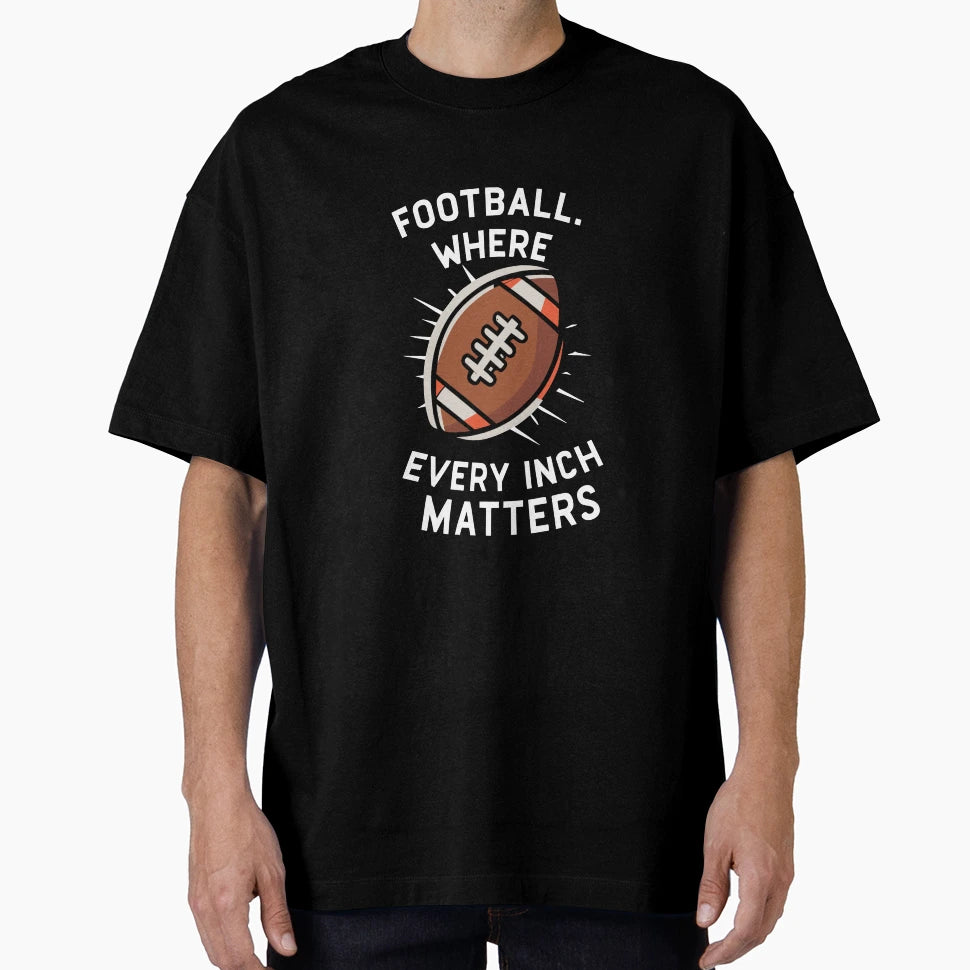 Football Where Every Inch Matters T-Shirt - Unique Graphic Men Women - T-Shirt, Sweatshirt, Hoodie