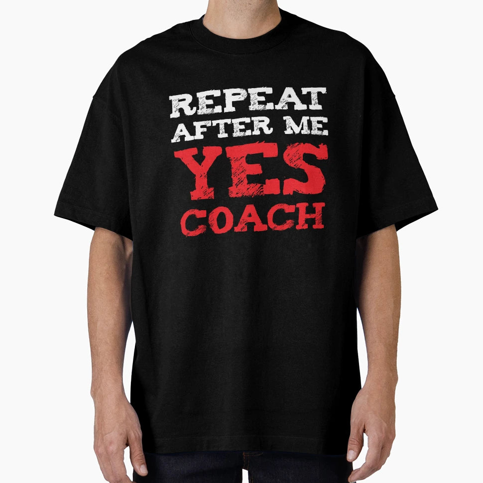 Repeat After Me Yes Coach Sport Gift T-Shirt - Unique Graphic for Adults - T-Shirt, Sweatshirt, Hoodie