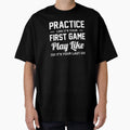 Game Practice Always Play While You Can T-Shirt - Graphic Print Men Women - T-Shirt, Sweatshirt, Hoodie