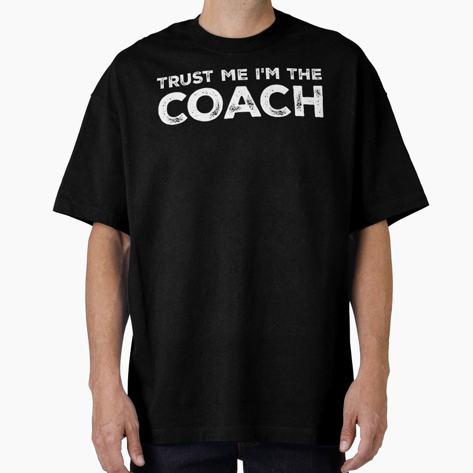 Trust Me Im Coach Funny Sports T-Shirt - Novelty Apparel for Adults - T-Shirt, Sweatshirt, Hoodie