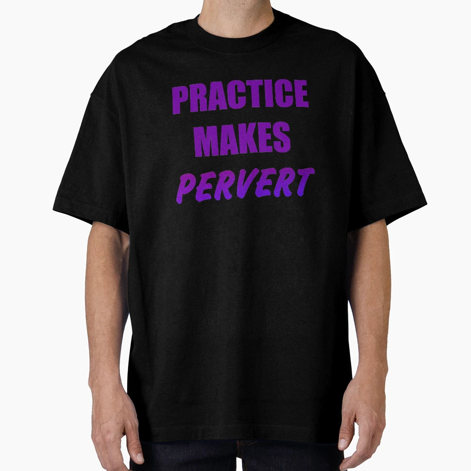 Practice Makes Pervert T-Shirt - Custom Art Print for Adults - T-Shirt, Sweatshirt, Hoodie