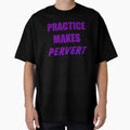 Practice Makes Pervert T-Shirt - Custom Art Print for Adults - T-Shirt, Sweatshirt, Hoodie