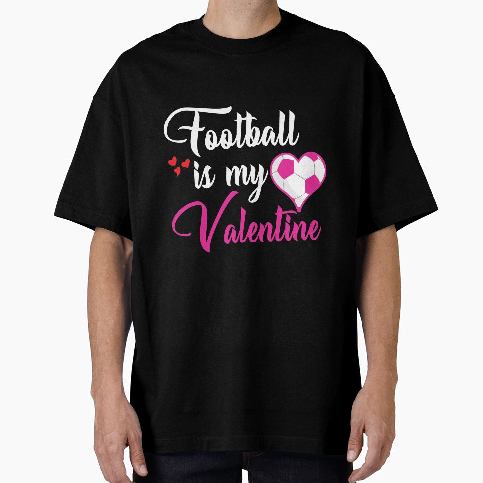 Football Is My Valentine T-Shirt - Casual Everyday Wear Unisex - T-Shirt, Sweatshirt, Hoodie