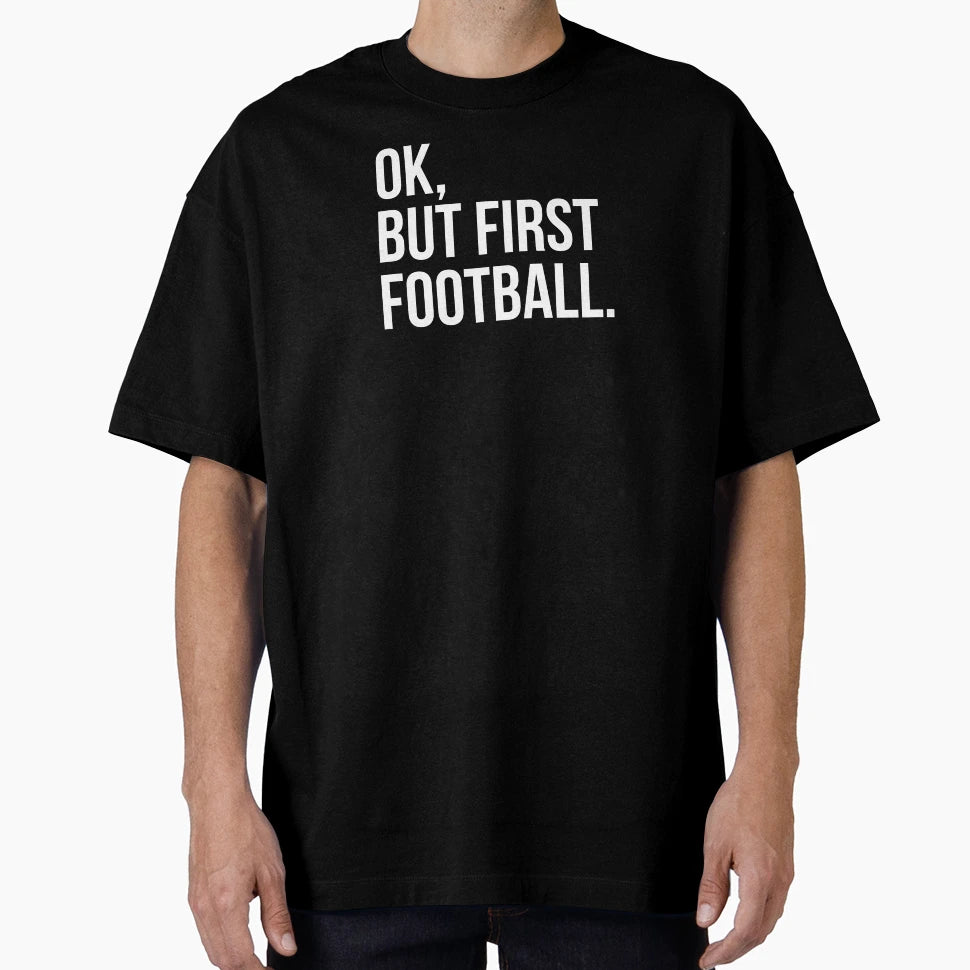 Ok But First Football T-Shirt - Unique Graphic for Adults - T-Shirt, Sweatshirt, Hoodie