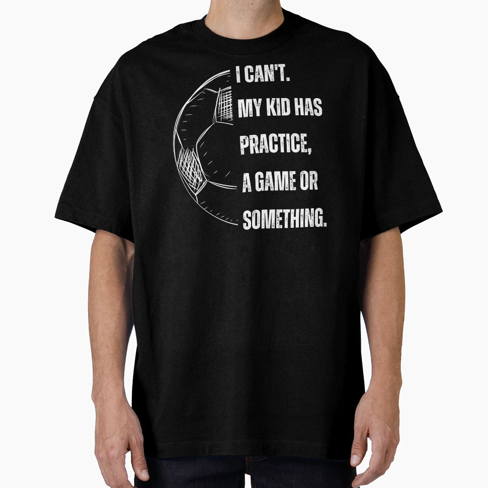 I Cant My Has Soccer Practice Game Or T-Shirt - Graphic Print Men Women - T-Shirt, Sweatshirt, Hoodie
