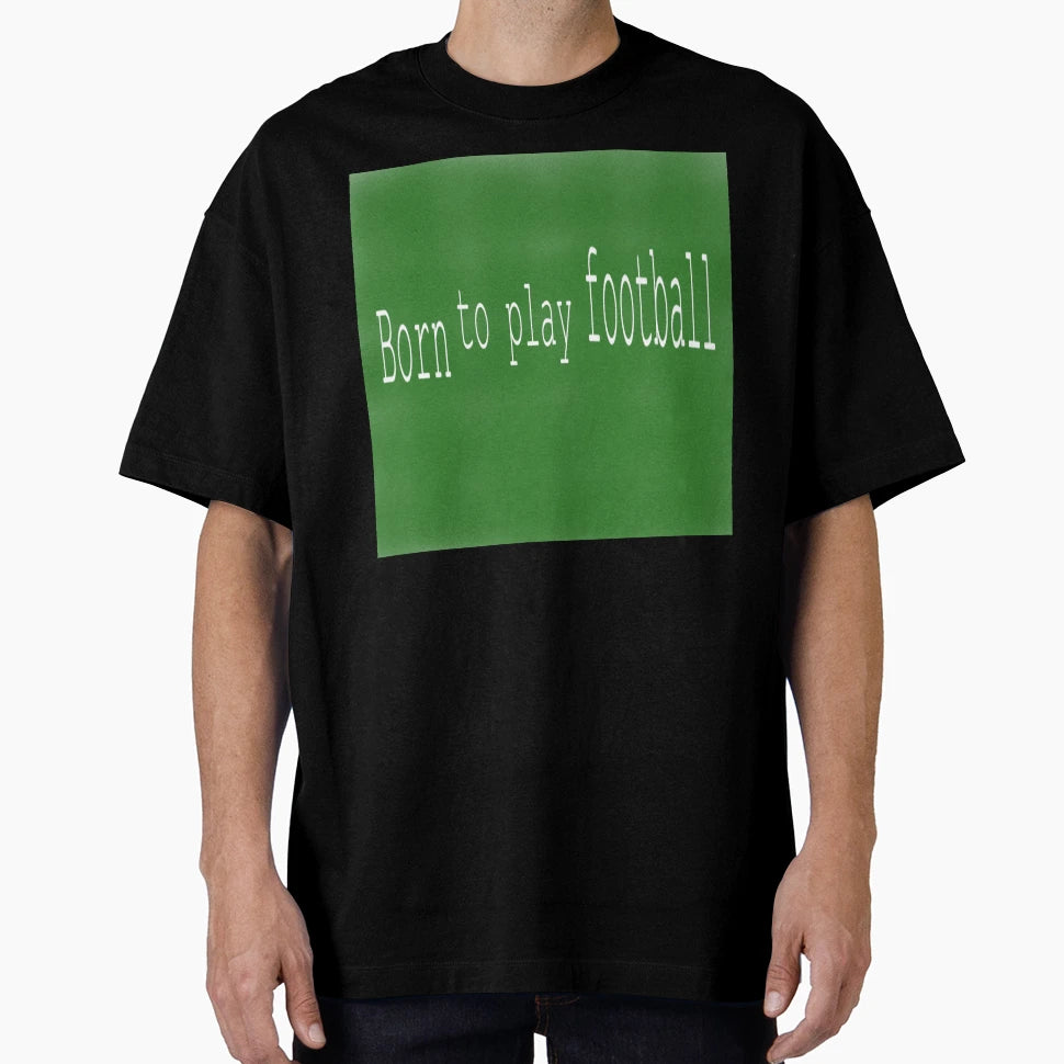 Born To Play Football Typography T-Shirt - Fun Novelty Design Unisex - T-Shirt, Sweatshirt, Hoodie