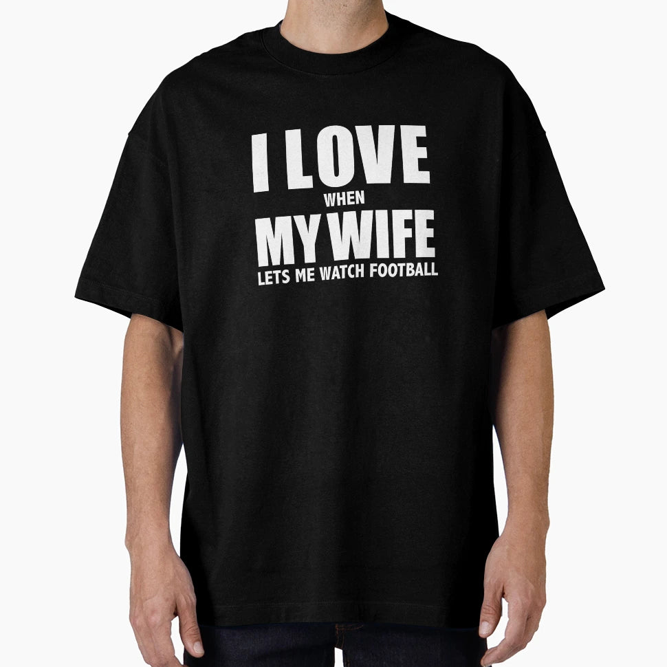 Love My Wife When She Lets Me Watch T-Shirt - Casual Everyday Wear Unisex - T-Shirt, Sweatshirt, Hoodie