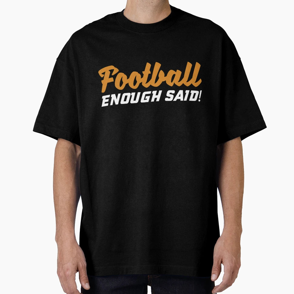 Football Gift Football Enough Said T-Shirt - Casual Everyday Wear Unisex - T-Shirt, Sweatshirt, Hoodie