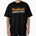 Football Gift Football Enough Said T-Shirt - Casual Everyday Wear Unisex - T-Shirt, Sweatshirt, Hoodie