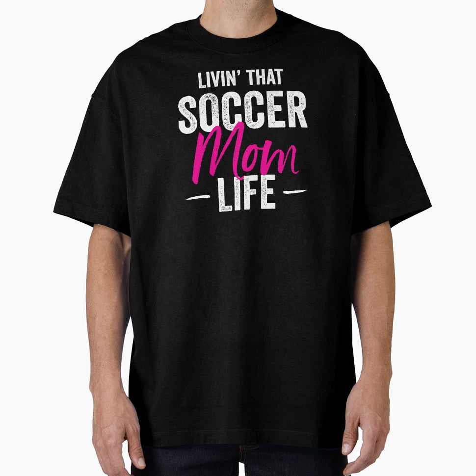 Livin That Soccer Mom Life Gift T-Shirt - Graphic Print for Adults - T-Shirt, Sweatshirt, Hoodie