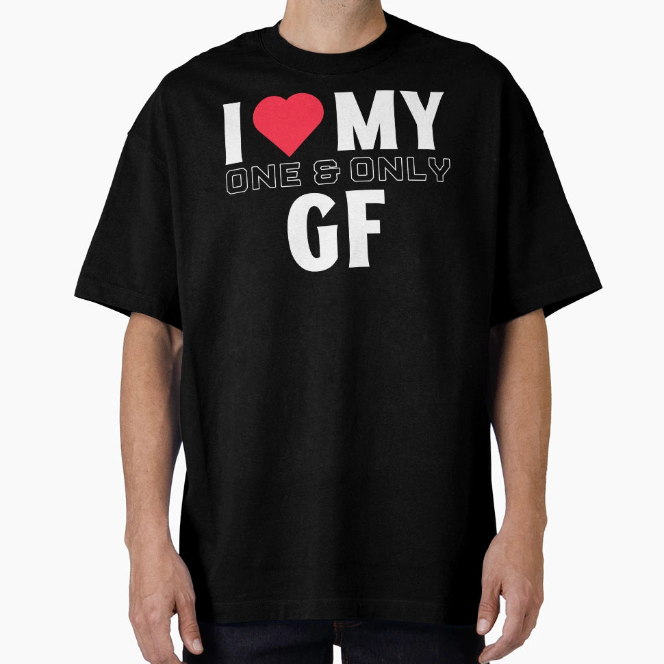I Love My One Only Gf I Heart My One T-Shirt - Casual Everyday Wear Unisex - T-Shirt, Sweatshirt, Hoodie