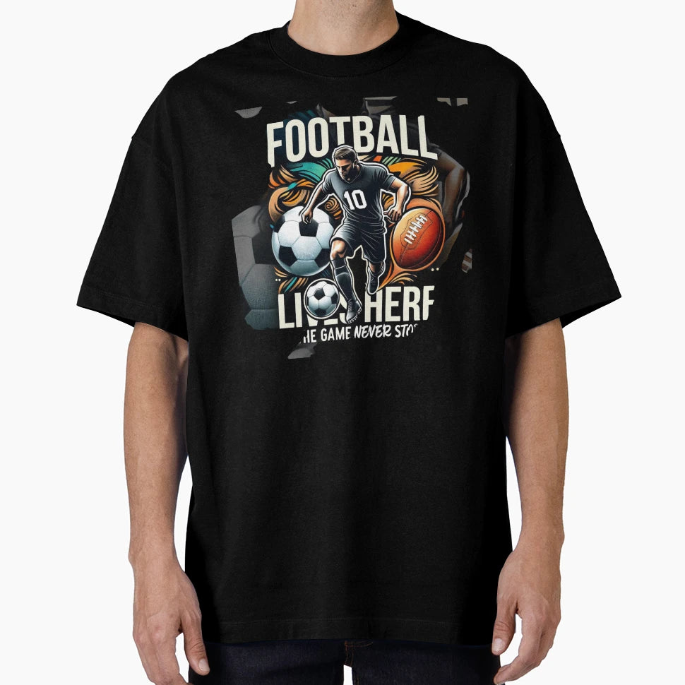 Football Lives Here Game Never Stops T-Shirt - Streetwear Style Men Women - T-Shirt, Sweatshirt, Hoodie