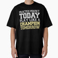 Practice Today Play Like Champion T-Shirt - Minimalist Print Unisex - T-Shirt, Sweatshirt, Hoodie