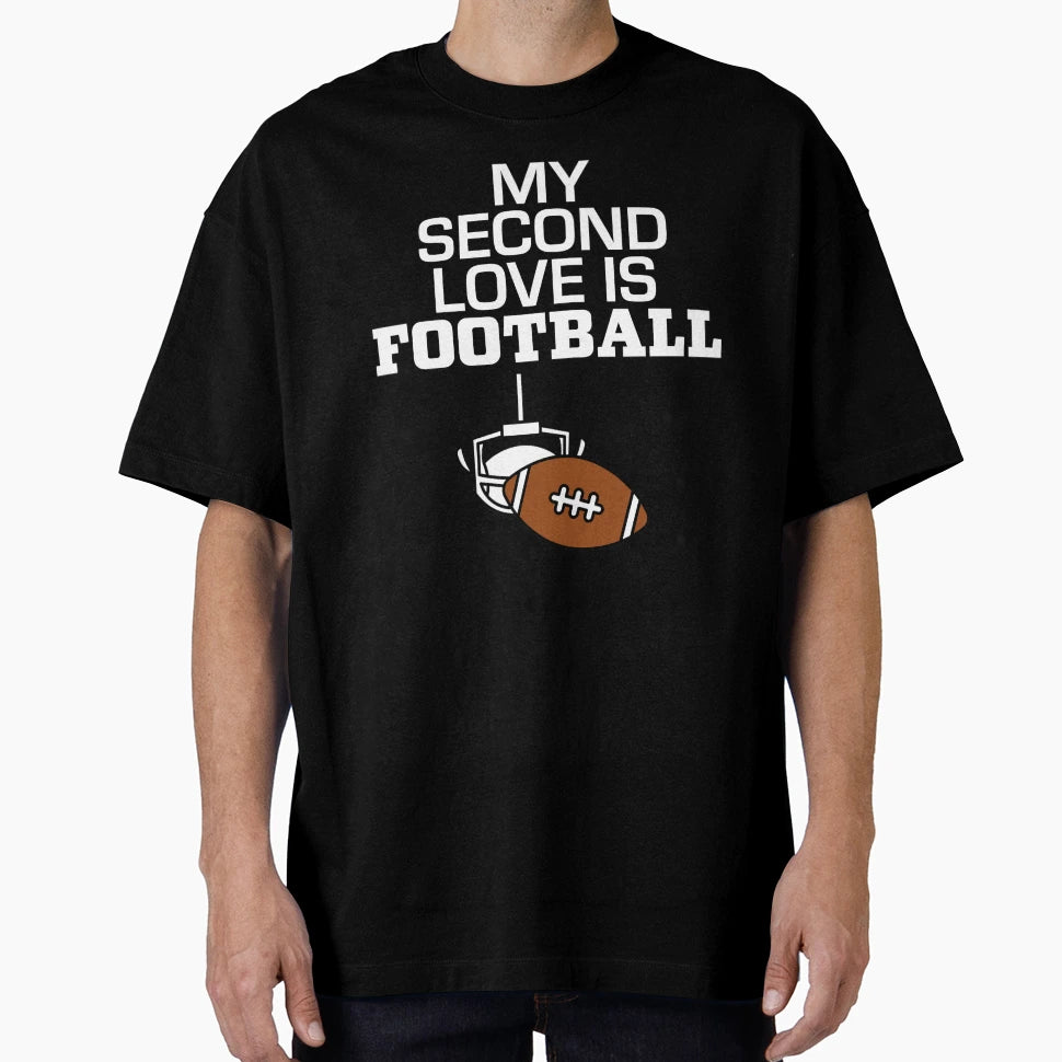 My Second Love Is Football T-Shirt - Casual Everyday Wear Men Women - T-Shirt, Sweatshirt, Hoodie