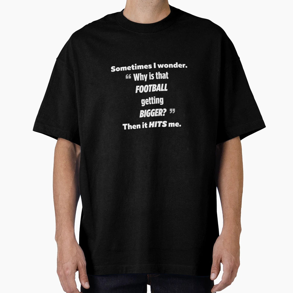 I Wonder Why Football Is Getting T-Shirt - Fun Novelty Design Unisex - T-Shirt, Sweatshirt, Hoodie