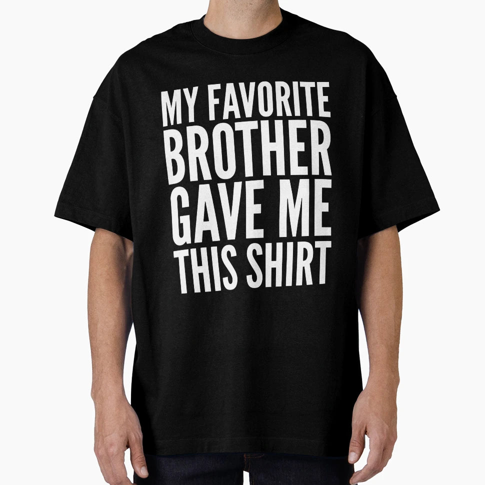 My Favorite Brother Gave Me This T-Shirt - Custom Art Print Unisex - T-Shirt, Sweatshirt, Hoodie