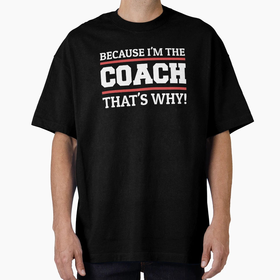 Because Im Coach Thats Why T-Shirt - Casual Everyday Wear for Adults - T-Shirt, Sweatshirt, Hoodie
