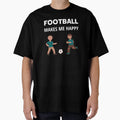 Football Makes Me Happy T-Shirt - Novelty Apparel Men Women - T-Shirt, Sweatshirt, Hoodie