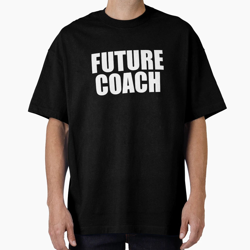 Future Coach Coaching College High T-Shirt - Fun Novelty Design Men Women - T-Shirt, Sweatshirt, Hoodie