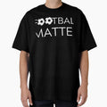 Football Matter Funny T-Shirt - Novelty Apparel for Adults - T-Shirt, Sweatshirt, Hoodie