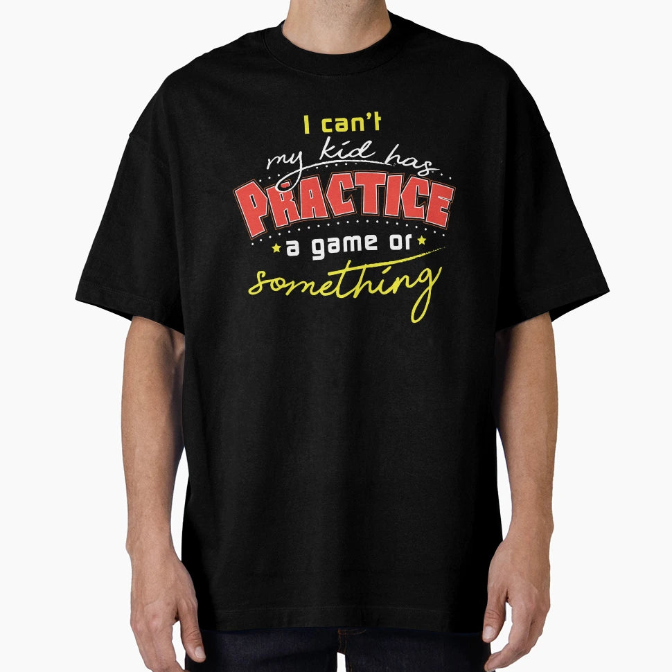 I Cant My Has Practice T-Shirt - Custom Art Print Unisex - T-Shirt, Sweatshirt, Hoodie
