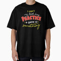 I Cant My Has Practice T-Shirt - Custom Art Print Unisex - T-Shirt, Sweatshirt, Hoodie