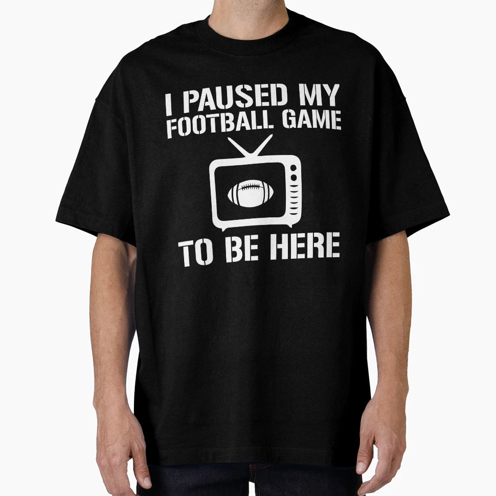 I Paused My Football Game To Be Here T-Shirt - Aesthetic Graphic Unisex - T-Shirt, Sweatshirt, Hoodie