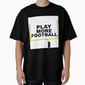 Play More Football T-Shirt - Trendy Graphic Men Women - T-Shirt, Sweatshirt, Hoodie
