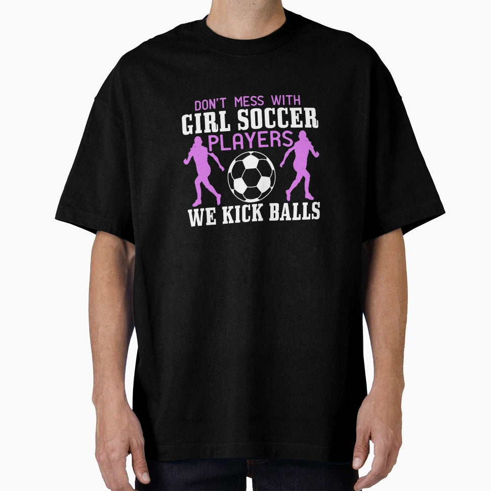 Dont Mess Soccer Players We Kick Balls T-Shirt - Unique Graphic Men Women - T-Shirt, Sweatshirt, Hoodie