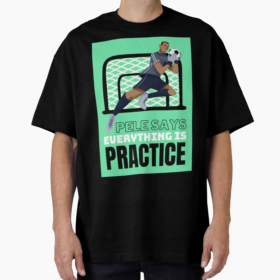 Pele Says Everything Is Pratice T-Shirt - Aesthetic Graphic Men Women - T-Shirt, Sweatshirt, Hoodie