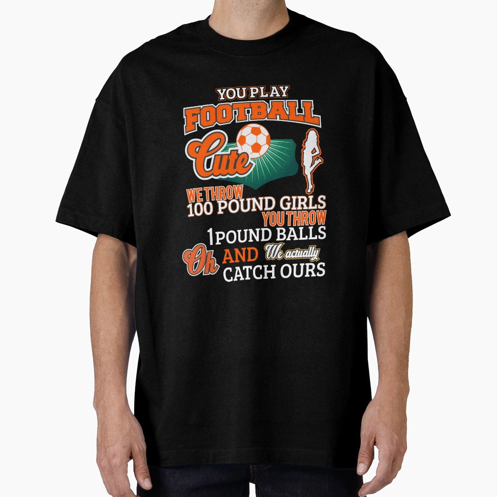 You Play Football Cheerleader Shirts T-Shirt - Graphic Print Unisex - T-Shirt, Sweatshirt, Hoodie
