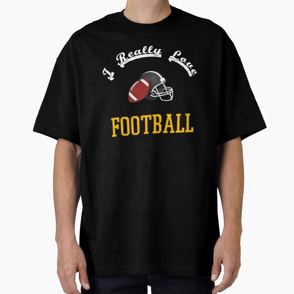 I Really Love Football T-Shirt - Casual Everyday Wear Men Women - T-Shirt, Sweatshirt, Hoodie