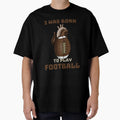 I Was Born To Play Football T-Shirt - Trendy Graphic Men Women - T-Shirt, Sweatshirt, Hoodie
