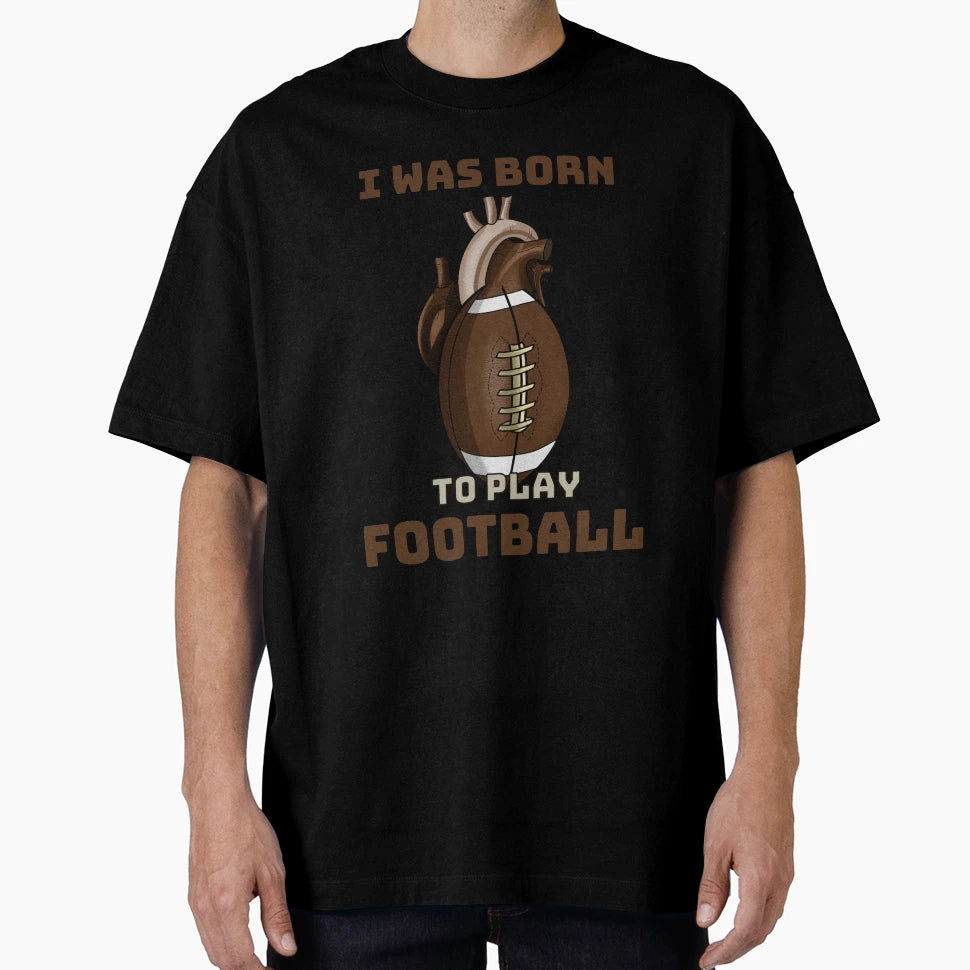 I Was Born To Play Football T-Shirt - Trendy Graphic Men Women - T-Shirt, Sweatshirt, Hoodie