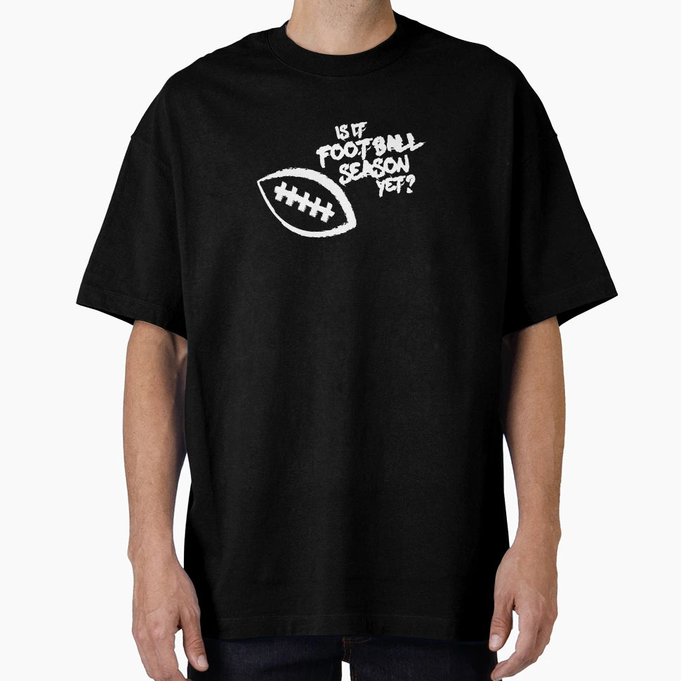 Is It Football Season Yet T-Shirt - Unique Graphic Men Women - T-Shirt, Sweatshirt, Hoodie