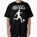 Born To Play Football T-Shirt - Unique Graphic for Adults - T-Shirt, Sweatshirt, Hoodie
