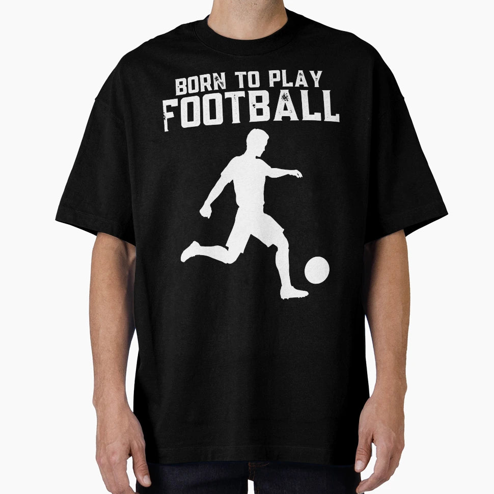 Born To Play Football T-Shirt - Unique Graphic for Adults - T-Shirt, Sweatshirt, Hoodie