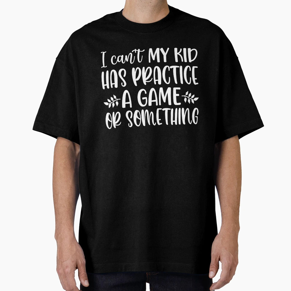 I Cant My Has Practice Or Something T-Shirt - Streetwear Style Men Women - T-Shirt, Sweatshirt, Hoodie