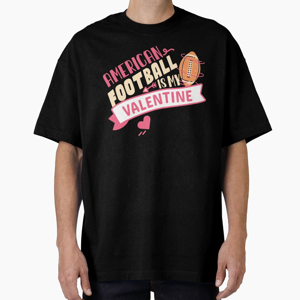 American Football Is My Valentine T-Shirt - Streetwear Style for Adults - T-Shirt, Sweatshirt, Hoodie