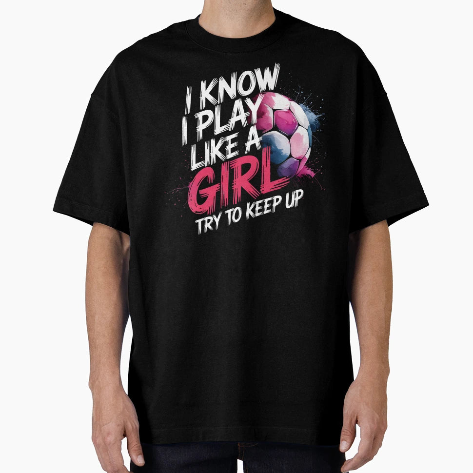 I Know I Play Like Try To Keep Up Soccer T-Shirt - Trendy Graphic Unisex - T-Shirt, Sweatshirt, Hoodie
