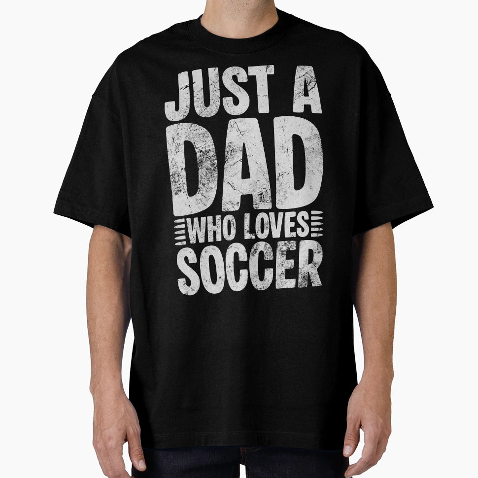 Dad Who Loves Soccer T-Shirt - Casual Everyday Wear Men Women - T-Shirt, Sweatshirt, Hoodie