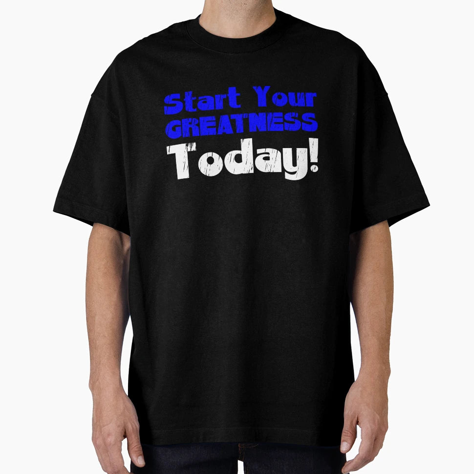 Start Your Greatness Today Motivation T-Shirt - Custom Art Print Unisex - T-Shirt, Sweatshirt, Hoodie