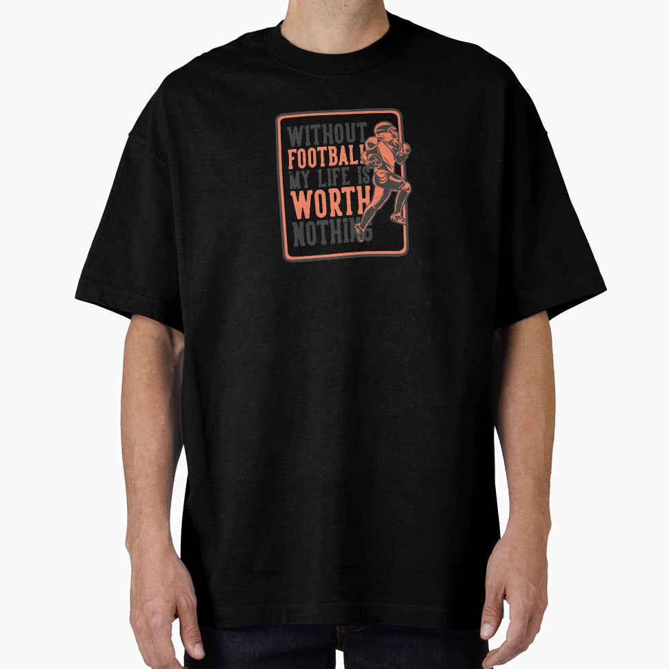 Without Football My Life Is Worth T-Shirt - Fun Novelty Design Unisex - T-Shirt, Sweatshirt, Hoodie